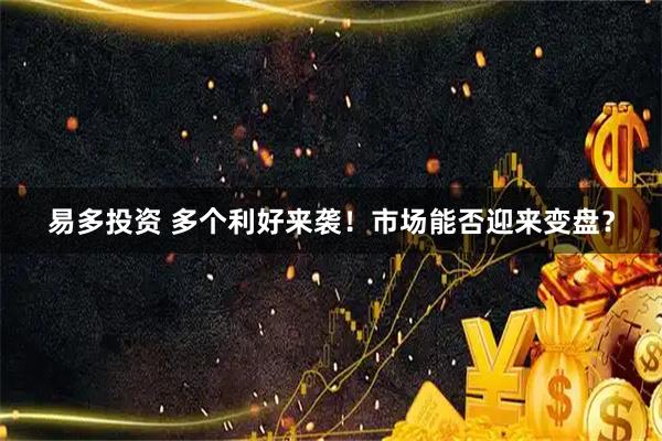 易多投资 多个利好来袭！市场能否迎来变盘？