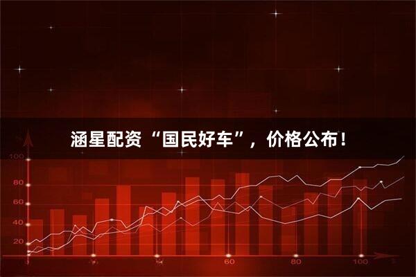涵星配资 “国民好车”，价格公布！