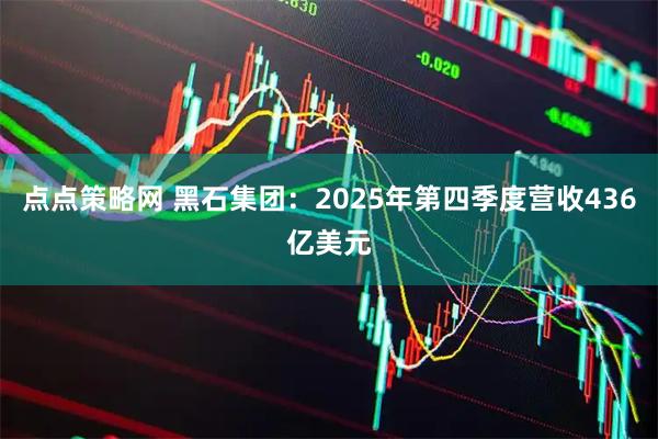 点点策略网 黑石集团：2025年第四季度营收436亿美元