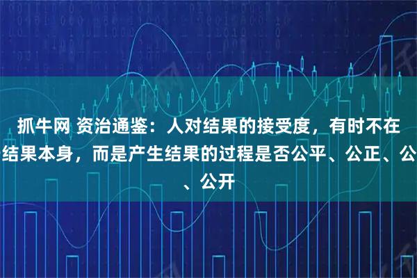 抓牛网 资治通鉴:人对结果的接受度,有时不在于结果本身,而是产生结果的过程是否公平、公正、公开